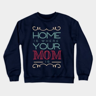 Home Is Where Your Mom Is Crewneck Sweatshirt